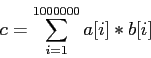 \begin{displaymath}
c=\sum_{i=1}^{1000000} a[i]*b[i]
\end{displaymath}