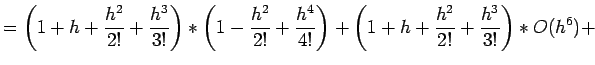 $\displaystyle =\left(1+h+\frac{h^2}{2!} + \frac{h^3}{3!}\right)*\left(1 -\frac{...
...\frac{h^4}{4!}\right)+\left(1+h+\frac{h^2}{2!} + \frac{h^3}{3!}\right)*O(h^6)+
$