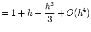 $\displaystyle = 1+h -\frac{h^3}{3}+O(h^4)
$