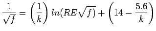 $\displaystyle \frac{1}{\sqrt{f}}=\left(\frac{1}{k}\right)ln(RE\sqrt{f)}+\left(14-\frac{5.6}{k}\right)
$