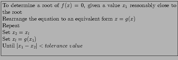 \fbox{\parbox{13cm}{
To determine a root of $f(x) = 0$, given a value $x_1$ rea...
...l$\\
Set $x_l = g(x_1)$\\
Until $\vert x_1 - x_2\vert < tolerance value$\\
}}