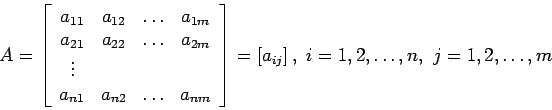 \begin{displaymath}
A=\left[
\begin{array}{cccc}
a_{11} & a_{12} & \ldots & a_{...
...y} \right]=\left[a_{ij}\right], i=1,2,\ldots,n, j=1,2,\ldots,m
\end{displaymath}