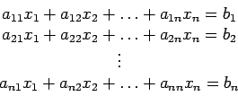 \begin{displaymath}
\begin{array}{c}
a_{11}x_1+a_{12}x_2+ \ldots +a_{1n}x_n =b_...
...\
a_{n1}x_1+a_{n2}x_2+ \ldots +a_{nn}x_n =b_n\\
\end{array}\end{displaymath}