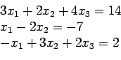 \begin{displaymath}
\begin{array}{l}
3x_1 + 2x_2 + 4x_3 = 14\\
x_1 - 2x_2= -7\\
-x_1 + 3x_2 + 2x_3 = 2\\
\end{array}\end{displaymath}