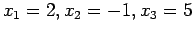 $ x_1=2, x_2= - 1, x_3 = 5$