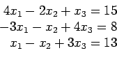 \begin{displaymath}
\begin{array}{r}
4x_1-2x_2+ x_3=15 \\
-3x_1 -x_2+4x_3=8 \\
x_1 -x_2+3x_3=13 \\
\end{array}\end{displaymath}