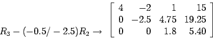 \begin{displaymath}
\begin{array}{r}
\\
\\
R_3-(-0.5/-2.5)R_2 \rightarrow \...
...& 4.75 & 19.25 \\
0 & 0 & 1.8 & 5.40 \\
\end{array} \right]
\end{displaymath}