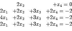 \begin{displaymath}
\begin{array}{rrrr}
&2x_2& &+x_4=0\\
2x_1 &+2x_2 &+3x_3 &...
...3 &+2x_4 =-2 \\
2x_1 &+2x_2 &+3x_3 &+2x_4 =-2 \\
\end{array}\end{displaymath}