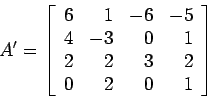 \begin{displaymath}
A'=\left[
\begin{array}{rrrr}
6 & 1 &-6 &-5 \\
4 & -3 & 0...
... \\
2 & 2 & 3 & 2 \\
0 & 2 & 0 & 1 \\
\end{array} \right]
\end{displaymath}