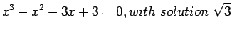 $\displaystyle x^3-x^2-3x+3=0,with solution \sqrt3
$