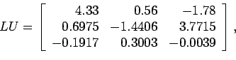 \begin{displaymath}
LU=\left[
\begin{array}{rrr}
4.33 & 0.56 &-1.78 \\
0.6975...
...3.7715 \\
-0.1917 & 0.3003 & -0.0039\\
\end{array} \right],
\end{displaymath}