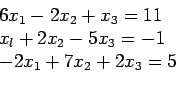 \begin{displaymath}
\begin{array}{l}
6x_1 - 2x_2 + x_3 = 11 \\
x_l + 2x_2 - 5x_3 = -1\\
-2x_1 + 7x_2 + 2x_3 = 5\\
\end{array}\end{displaymath}