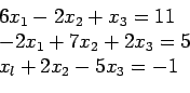 \begin{displaymath}
\begin{array}{l}
6x_1 - 2x_2 + x_3 = 11 \\
-2x_1 + 7x_2 + 2x_3 = 5\\
x_l + 2x_2 - 5x_3 = -1\\
\end{array}\end{displaymath}