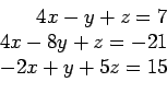 \begin{displaymath}
\begin{array}{r}
4x-y+z=7\\
4x-8y+z=-21\\
-2x+y+5z=15\\
\end{array}\end{displaymath}