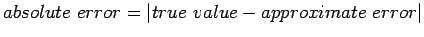 $ absolute error=\vert true value-approximate error\vert$