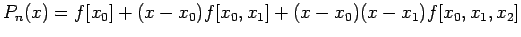 $\displaystyle P_n(x)=f[x_0]+(x-x_0)f[x_0,x_1]+(x-x_0)(x-x_1)f[x_0,x_1,x_2]
$