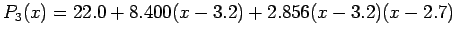 $\displaystyle P_3(x)=22.0+8.400(x-3.2)+2.856(x-3.2)(x-2.7)
$