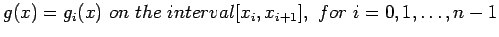 $\displaystyle g(x)=g_i(x) on the interval [x_i, x_{i+1}], for  i = 0,1,\ldots, n-1
$