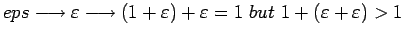 $ eps\longrightarrow\varepsilon\longrightarrow(1+\varepsilon)+\varepsilon=1 but 1+(\varepsilon+\varepsilon)>1$