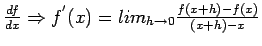 $ \frac{df}{dx}\Rightarrow f^{'}(x)=lim_{h\rightarrow0}\frac{f(x+h)-f(x)}{(x+h)-x}$