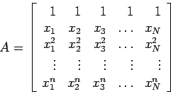 \begin{displaymath}
A=\left[
\begin{array}{rrrrr}
1 & 1 & 1 & 1 & 1 \\
x_1 & ...
... x_1^n & x_2^n & x_3^n & \ldots & x_N^n\\
\end{array} \right]
\end{displaymath}