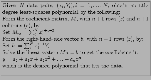 \fbox{\parbox{11cm}{
Given $N$ data pairs, $(x_i,Y_i), i= 1,\ldots,N$, obtain a...
...2 + \ldots+ a_nx^n$\\
which is the desired polynomial that fits the data.\\
}}