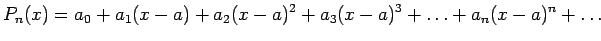 $\displaystyle P_n(x)=a_0 + a_1(x - a) + a_2(x - a)^2 + a_3(x - a)^3 +\ldots+ a_n(x - a)^n + \ldots
$