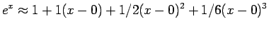 $\displaystyle e^x\approx 1+1(x-0)+1/2(x - 0)^2 + 1/6(x - 0)^3
$