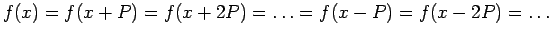 $\displaystyle f(x) = f(x + P) = f(x + 2P) = \ldots =f(x - P)=f(x - 2P)=\ldots
$