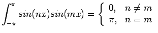 $\displaystyle \int_{-\pi}^{\pi}sin(nx)sin(mx)=\left\{ \begin{array}{ll} 0, & n\neq m  \pi, & n=m  \end{array}$