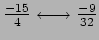 $ \frac{-15}{4}\longleftrightarrow \frac{-9}{32}$