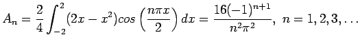 $\displaystyle A_n=\frac{2}{4}\int_{-2}^{2} (2x-x^2)cos\left( \frac{n\pi x}{2}\right) dx=\frac{16(-1)^{n+1}}{n^2\pi^2}, n=1,2,3,\ldots
$