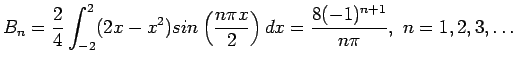 $\displaystyle B_n=\frac{2}{4}\int_{-2}^{2} (2x-x^2)sin\left( \frac{n\pi x}{2}\right) dx=\frac{8(-1)^{n+1}}{n\pi}, n=1,2,3,\ldots
$