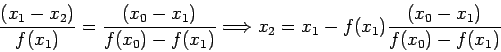 \begin{displaymath}
\frac{(x_1 - x_2)}{f(x_1)}=\frac{ (x_0 - x_1)}{f(x_0) - f(x_1)}\Longrightarrow
x_2=x_1-f(x_1)\frac{(x_0-x_1)}{f(x_0)-f(x_1)}
\end{displaymath}