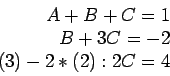 \begin{displaymath}
\begin{array}{r}
A+B+C=1\\
B+3C=-2\\
(3)-2*(2):2C=4\\
\end{array}\end{displaymath}