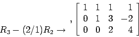 \begin{displaymath}
\begin{array}{r}
\\
\\
R_3-(2/1)R_2 \rightarrow \\
\en...
...1 \\
0 & 1 & 3 & -2\\
0 & 0 & 2 & 4\\
\end{array} \right]
\end{displaymath}