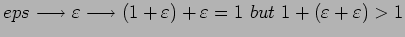 $eps\longrightarrow\varepsilon\longrightarrow(1+\varepsilon)+\varepsilon=1~but~1+(\varepsilon+\varepsilon)>1$