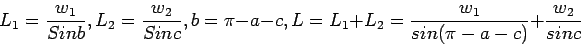 \begin{displaymath}
L_1=\frac{w_1}{Sin b},L_2=\frac{w_2}{Sin c},
b=\pi-a-c,L=L_1+L_2=\frac{w_1}{sin(\pi-a-c)}+\frac{w_2}{sin c}
\end{displaymath}