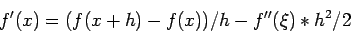 \begin{displaymath}
f'(x)=(f(x+h)-f(x))/h-f''(\xi)*h^2/2
\end{displaymath}