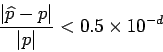 \begin{displaymath}
\frac{\vert\widehat{p} - p\vert}{\vert p\vert} < 0.5  10^{-d}
\end{displaymath}