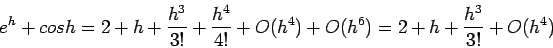 \begin{displaymath}
e^h +cos h = 2+h+ \frac{h^3}{3!}+\frac{h^4}{4!}+O(h^4)+O(h^6)= 2+h+\frac{h^3}{3!}+O(h^4)
\end{displaymath}