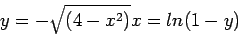 \begin{displaymath}
y=-\sqrt{(4-x^2)}
x=ln(1-y)
\end{displaymath}