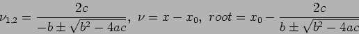 \begin{displaymath}
\nu_{1,2}=\frac{2c}{-b\pm\sqrt{b^2-4ac}}, \nu=x-x_0, root=x_0-\frac{2c}{b\pm\sqrt{b^2-4ac}}
\end{displaymath}