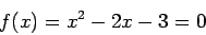 \begin{displaymath}
f(x)=x^2-2x-3=0
\end{displaymath}