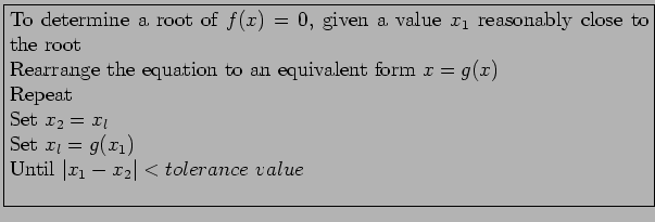 \fbox{\parbox{13cm}{
To determine a root of $f(x) = 0$, given a value $x_1$ rea...
...l$\\
Set $x_l = g(x_1)$\\
Until $\vert x_1 - x_2\vert < tolerance value$\\
}}