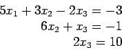 \begin{displaymath}
\begin{array}{r}
5x_1+3x_2-2x_3=-3 \\
6x_2+x_3=-1 \\
2x_3=10 \\
\end{array}\end{displaymath}