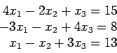 \begin{displaymath}
\begin{array}{r}
4x_1-2x_2+ x_3=15 \\
-3x_1 -x_2+4x_3=8 \\
x_1 -x_2+3x_3=13 \\
\end{array}\end{displaymath}