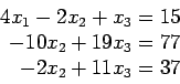 \begin{displaymath}
\begin{array}{r}
4x_1-2x_2+ x_3=15 \\
-10x_2+19x_3=77 \\
-2x_2+11x_3=37 \\
\end{array}\end{displaymath}