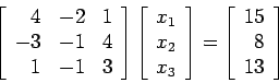 \begin{displaymath}
\left[
\begin{array}{rrr}
4 & -2 & 1 \\
-3 & -1 & 4 \\
...
...t[
\begin{array}{r}
15 \\
8 \\
13 \\
\end{array} \right]
\end{displaymath}