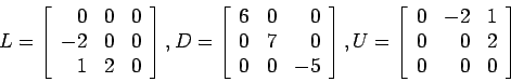 \begin{displaymath}
L=\left[
\begin{array}{rrr}
0 & 0 & 0 \\
-2 & 0 & 0 \\
...
...&-2 & 1 \\
0 & 0 & 2 \\
0 & 0 & 0 \\
\end{array} \right]
\end{displaymath}